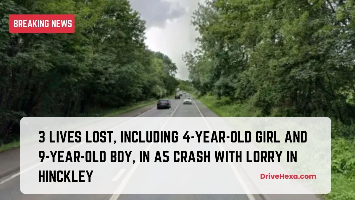 3 Lives Lost, Including 4-Year-Old Girl and 9-Year-Old Boy, in A5 Crash with Lorry in Hinckley