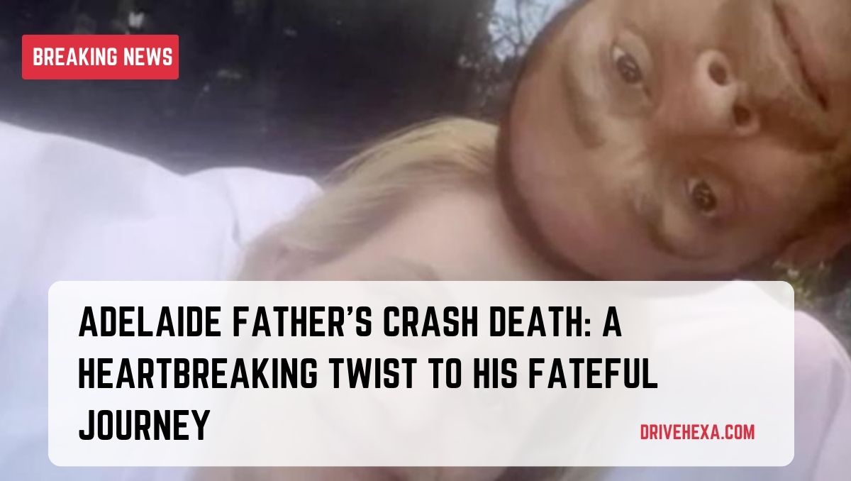 Adelaide Father's Crash Death: A Heartbreaking Twist to His Fateful Journey