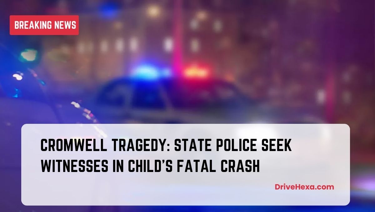 Cromwell Tragedy: State Police Seek Witnesses in Child's Fatal Crash