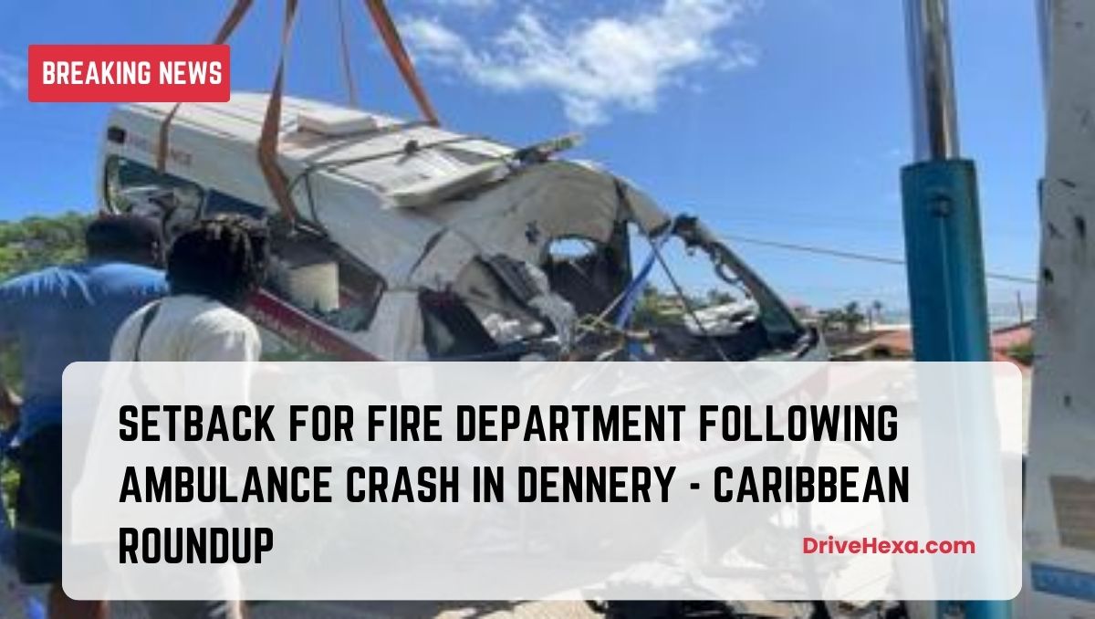 Setback for Fire Department Following Ambulance Crash in Dennery - Caribbean Roundup