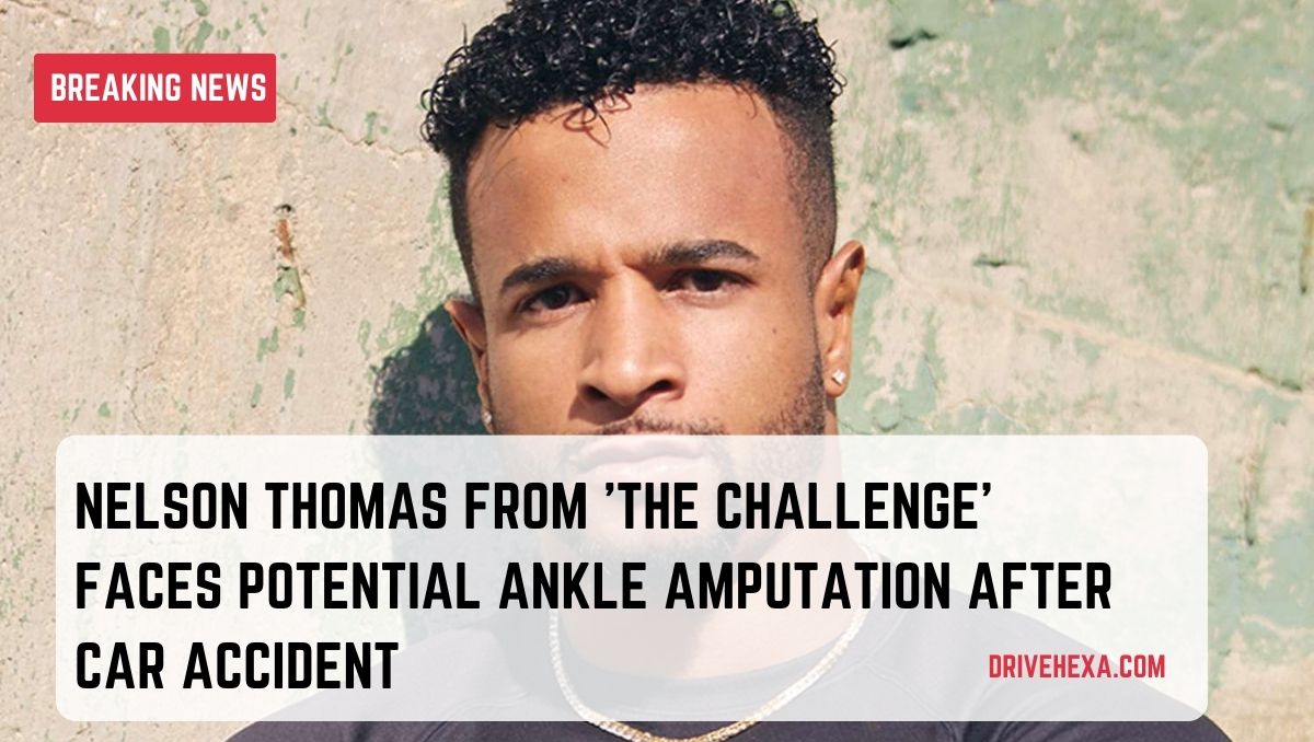 Nelson Thomas from 'The Challenge' Faces Potential Ankle Amputation After Car Accident