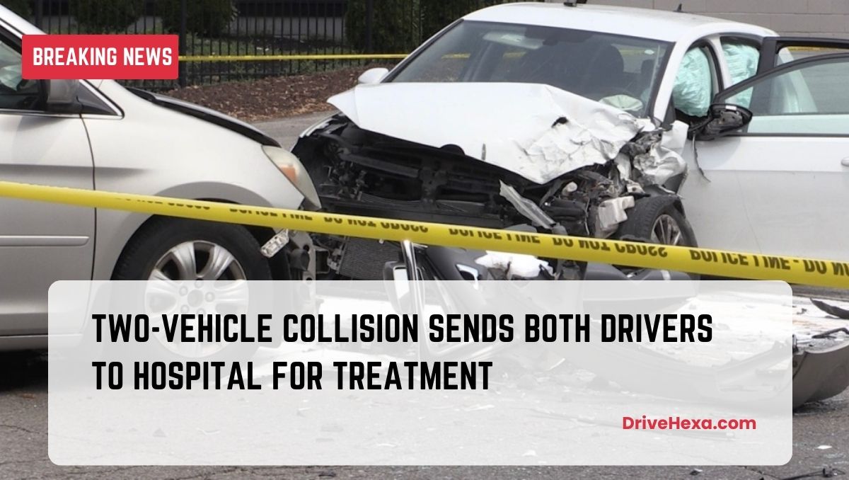 Two-Vehicle Collision Sends Both Drivers to Hospital for Treatment