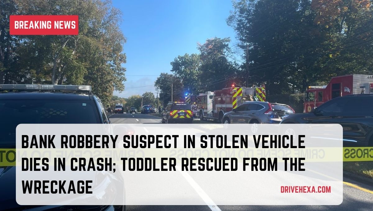 Bank Robbery Suspect in Stolen Vehicle Dies in Crash; Toddler Rescued from the Wreckage