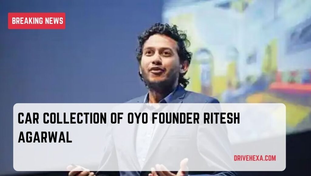 Car Collection of OYO Founder Ritesh Agarwal